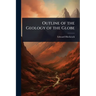 Outline of the Geology of the Globe