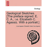 Geological Sketches. [the Preface Signed: E. C. A., i.e. Elizabeth C. Agassiz. with a Portrait.]