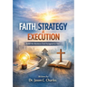 Faith, Strategy & Execution: Build the Business God Assigned to You