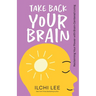 Take Back Your Brain: Reclaiming Your Power with Brain-Centered Living