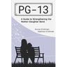 Pg-13: A Guide to Strengthening the Mother-Daughter Bond