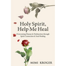 Holy Spirit, Help Me Heal: Overcoming Disease & Dysfunction through Spirit Connection & Soul Healing