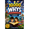10,000 WHYS The Ultimate Kids Encyclopedia: Discover Incredible Answers to the World's Most Fascinating Questions