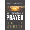 The Essential Guide to Prayer: How to Pray with Power and Effectiveness