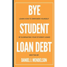 BYE Student Loan Debt: Learn How to Empower Yourself by Eliminating Your Student Loans