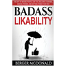 Badass Likability: The Art of Making People Like You, Building Charisma, Making Friends, and Getting Things Your Way