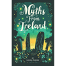 Myths From Ireland: An Anthology of Irish Mythology and Legends from Ireland's Mythical Folklore Tales Famous Stories Old Celtic Creatures