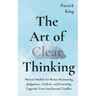 The Art of Clear Thinking: Mental Models for Better Reasoning, Judgment, Analysis, and Learning. Upgrade Your Intellectual Toolkit.
