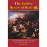 The Golden Spurs of Kortrijk: How the Knights of France Fell to the Foot Soldiers of Flanders in 1302
