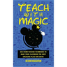 Teach with Magic - Use Disney Design Techniques to Make Your Classroom the Most Engaging Place on Earth!