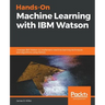 Hands-On Machine Learning with IBM Watson