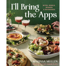 I'll Bring the Apps: Bites, Bowls, Boards & Beverages