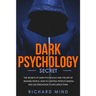 Dark Psychology Secret: The Secrets of Dark Psychology and the Art of Reading People. How to Control People's Minds and Use Persuasion to Infl