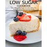 Low Sugar Cookbook: 250+ Delicious Low-Sugar, Low-Carb, Gluten-Free Recipes for Eating and Living Healthy