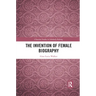 The Invention of Female Biography
