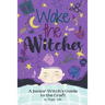 Wake the Witches: A Junior Witch's Guide to the Craft