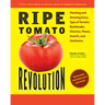 Ripe Tomato Revolution: Planting and Growing Every Type of Tomato: Beefsteaks, Cherries, Plums, Dwarfs, and Heirlooms