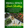 Small-Space Seed Starting: How to Inexpensively Grow All Your Garden Plants at Home with Limited Space and Light
