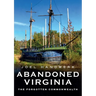 Abandoned Virginia: The Forgotten Commonwealth