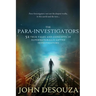 The Para-Investigators: 52 True Tales And Concepts of Supernaturally Gifted Investigators