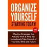 Organize Yourself Starting Today!: Effective Strategies to Take Control of Your Life, Your Mind and Your Future