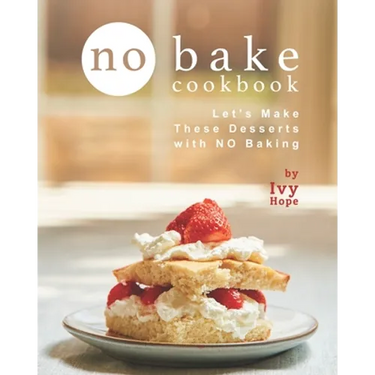 No Bake Cookbook: Let's Make These Desserts with NO Baking