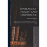 Sunbeams of Health and Temperance: an Instructive Account of the Health Habits of All Nations ... Affording Both Entertainment and Instruction for You