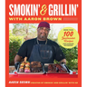 Smokin' and Grillin' with Aaron Brown: More Than 100 Spectacular Recipes for Cooking Outdoors