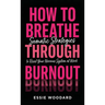 How To Breathe Through Burnout: Somatic Strategies to Reset Your Nervous System at Work