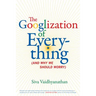 The Googlization of Everything: (And Why We Should Worry)
