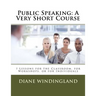 Public Speaking: A Very Short Course: 7 Lessons for the Classroom, for Workshops, or for Individuals