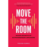 Move the Room: Seven Secrets of Extraordinary Speakers