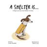 A Shelter Is...: A Dog's Journey from Shelter to Home