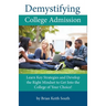 Demystifying College Admission: Learn Key Strategies and Develop the Right Mindset to Get into the College of Your Choice