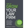 How to Grow Your Law Firm: A Client-Centric Approach to Being More Profitable, In-Demand and Highly Reputable