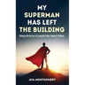 My Superman Has Left the Building: Dealing with the Loss of Losing My Father, Donnie D. Williams