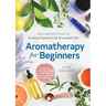 Aromatherapy for Beginners: The Complete Guide to Getting Started with Essential Oils