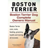 Boston Terrier. Boston Terrier Dog Complete Owners Manual. Boston Terrier care, costs, feeding, grooming, health and training all included.