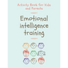 Emotional Intelligence Training: Activity Book for Kids and Parents