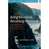 Being Missional, Becoming Missional: A Biblical-Theological Study of the Missional Conversion of the Church