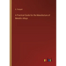 A Practical Guide for the Manufacture of Metallic Alloys