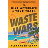 Waste Wars: The Wild Afterlife of Your Trash