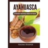 Ayahuasca: Exploration of Consciousness Through Plant Medicine