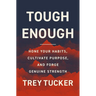 Tough Enough: Hone Your Habits, Cultivate Purpose, and Forge Genuine Strength