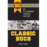 Classic Bucs: The 50 Greatest Games in Pittsburgh Pirates History