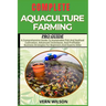 Complete Aquaculture Farming Pro Guide: A Comprehensive Guide To Sustainable Fish And Seafood Cultivation, Advanced Techniques, And Profitable Busines