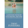 A Japanese Memoir of Sumatra, 1945-1946: Love and Hatred in the Liberation War