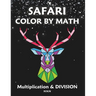 Safari Color by Math Multiplication and Division.: A Fun and Educational Activity Book for Kids.