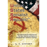 U.nited S.tates S.ocialist R.epublic: The Liberal / Marxist Machine And The Men, Method and Means to Fundamentally Transform America