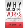 Why Marketing Works: 7 Time-Tested, Brand-Building Principles